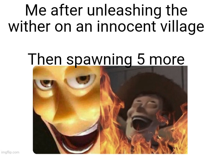 No mercy | Me after unleashing the wither on an innocent village; Then spawning 5 more | image tagged in satanic woody,minecraft | made w/ Imgflip meme maker