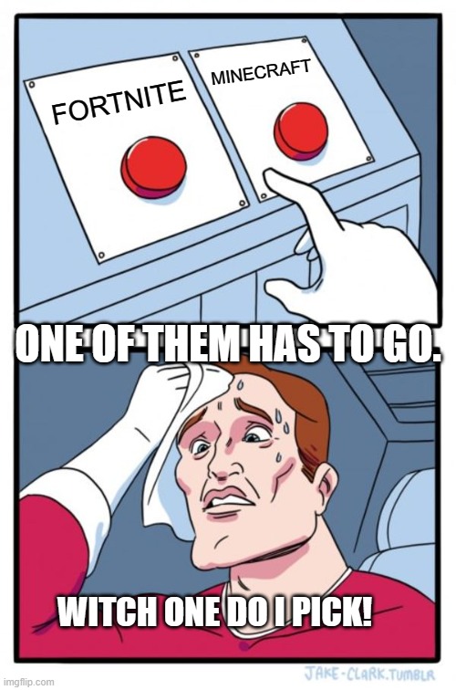 Two Buttons Meme | MINECRAFT; FORTNITE; ONE OF THEM HAS TO GO. WITCH ONE DO I PICK! | image tagged in memes,two buttons | made w/ Imgflip meme maker