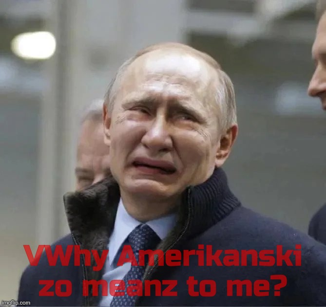 Putin crying | VWhy Amerikanski zo meanz to me? | image tagged in putin crying | made w/ Imgflip meme maker