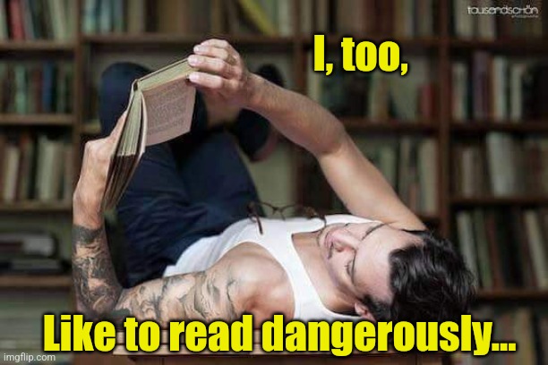 I, too, Like to read dangerously... | made w/ Imgflip meme maker