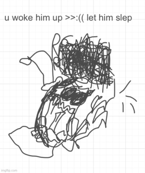 Idk Note: Whoever woke him up is being disrespectful >:[ | made w/ Imgflip meme maker