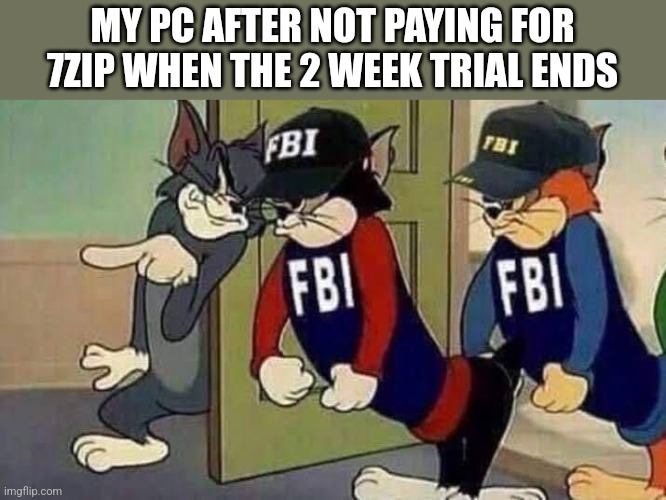 MY PC AFTER NOT PAYING FOR 7ZIP WHEN THE 2 WEEK TRIAL ENDS | image tagged in funny memes | made w/ Imgflip meme maker