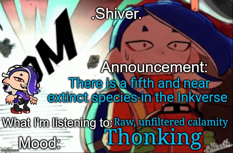 This species is very kind but able to put Inklas and Draconics to shame in power | There is a fifth and near extinct species in the Inkverse; Raw, unfiltered calamity; Thonking | image tagged in shiver announcement template thanks blook | made w/ Imgflip meme maker