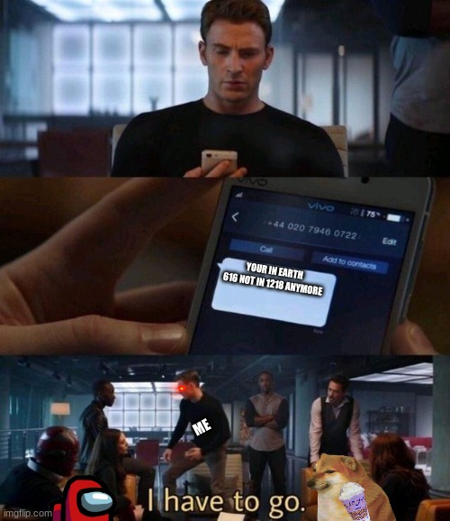 if i went to earth 616 | YOUR IN EARTH 616 NOT IN 1218 ANYMORE; ME | image tagged in captain america text | made w/ Imgflip meme maker