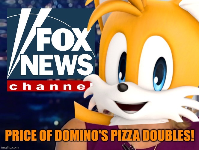 Fox News probably. I don't know. I'm not 80. | image tagged in fox news,dominos,pizza | made w/ Imgflip meme maker