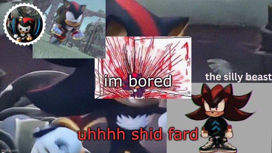 adhdjhdakkhjkdhfkhdshhfshkjfafkhjhf;gh;iacgacrCIR TIAi fd hgicsgt | im bored; uhhhh shid fard | image tagged in drm's silly beast temp | made w/ Imgflip meme maker