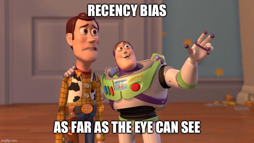 Recency bias | RECENCY BIAS; AS FAR AS THE EYE CAN SEE | image tagged in woody and buzz lightyear everywhere widescreen | made w/ Imgflip meme maker