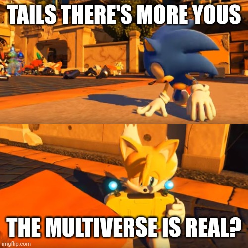 Sonic Forces Tails Nintendo Switch | TAILS THERE'S MORE YOUS; THE MULTIVERSE IS REAL? | image tagged in sonic forces tails nintendo switch | made w/ Imgflip meme maker