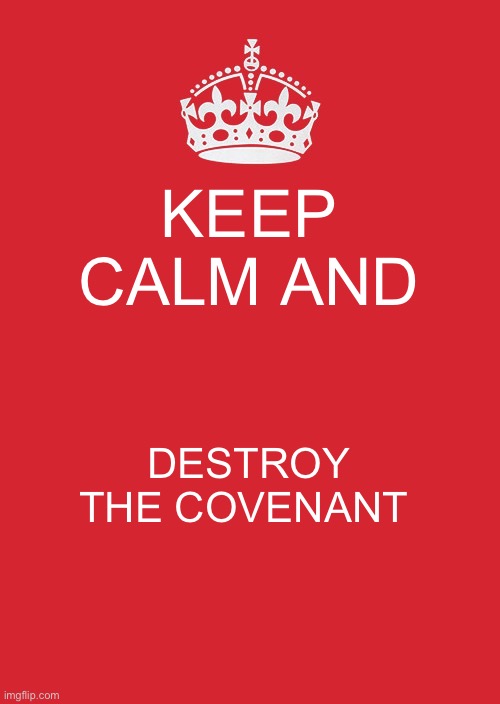 Only halo fans will get | KEEP CALM AND; DESTROY THE COVENANT | image tagged in memes,keep calm and carry on red,halo | made w/ Imgflip meme maker