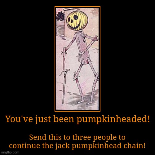Let's get this all over the internet people! It will be hilarious! | You've just been pumpkinheaded! | Send this to three people to continue the jack pumpkinhead chain! | image tagged in demotivationals,wizard of oz,pumpkin,chain,internet,original meme | made w/ Imgflip demotivational maker