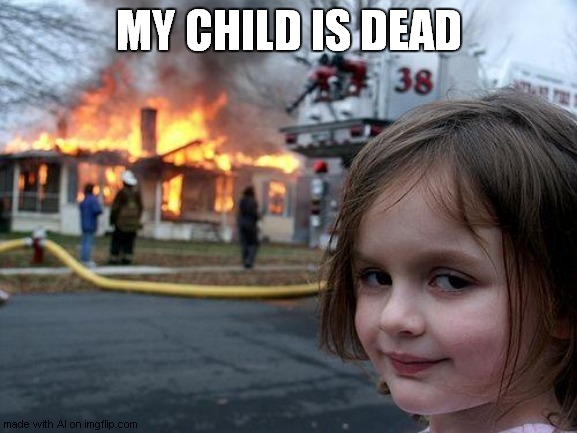 ImgFlip's AI being weird pt.1 | MY CHILD IS DEAD | image tagged in memes,disaster girl | made w/ Imgflip meme maker