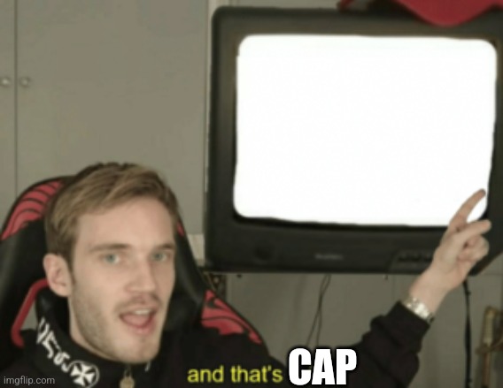 and that's a fact | CAP | image tagged in and that's a fact | made w/ Imgflip meme maker