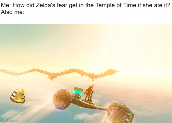 Zelda's gift | Me: How did Zelda's tear get in the Temple of Time if she ate it?
Also me: | image tagged in legend of zelda | made w/ Imgflip meme maker