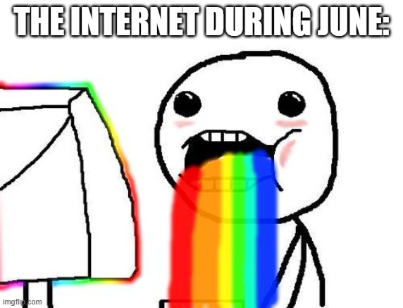 Rainbow puke | THE INTERNET DURING JUNE: | image tagged in rainbow puke | made w/ Imgflip meme maker