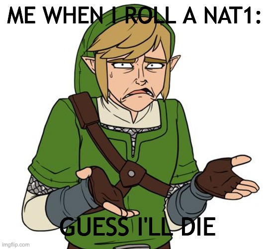 R.I.P | ME WHEN I ROLL A NAT1:; GUESS I'LL DIE | image tagged in confused link bigger image,dnd | made w/ Imgflip meme maker