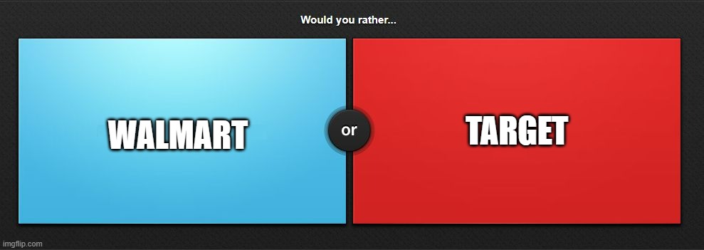 Would you rather | TARGET; WALMART | image tagged in would you rather | made w/ Imgflip meme maker