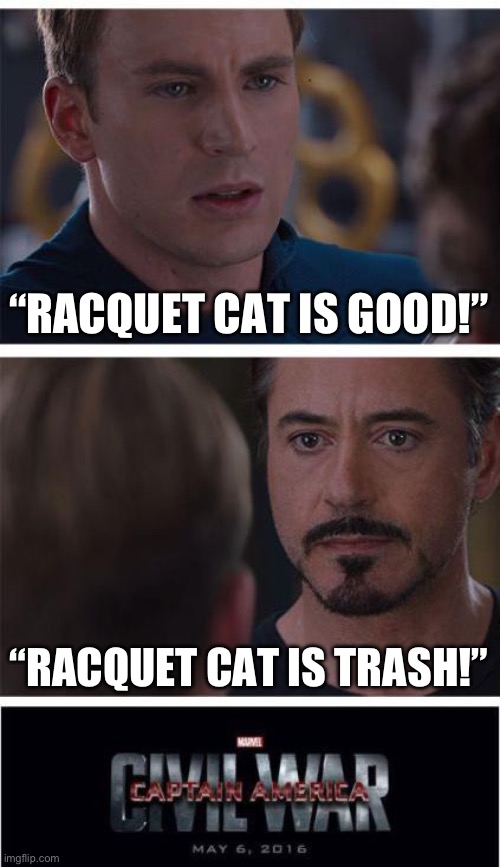 Apparently there is controversy over Racquet Cat being good or bad, so I made a meme about it. | “RACQUET CAT IS GOOD!”; “RACQUET CAT IS TRASH!” | image tagged in memes,marvel civil war 1,battle cats | made w/ Imgflip meme maker