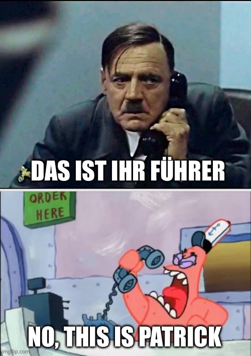 This is Hitlerick | DAS IST IHR FÜHRER; NO, THIS IS PATRICK | image tagged in hitler phone,no this is patrick | made w/ Imgflip meme maker