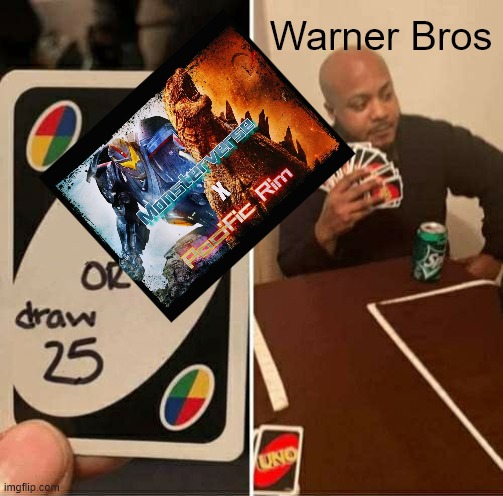 WE WANT IT!!!! | Warner Bros | image tagged in memes,uno draw 25 cards,monsterverse,pacific rim,godzilla,kaiju | made w/ Imgflip meme maker