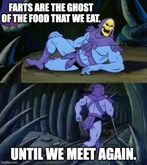 Say it ain't so | FARTS ARE THE GHOST OF THE FOOD THAT WE EAT. UNTIL WE MEET AGAIN. | image tagged in skeletor disturbing facts | made w/ Imgflip meme maker