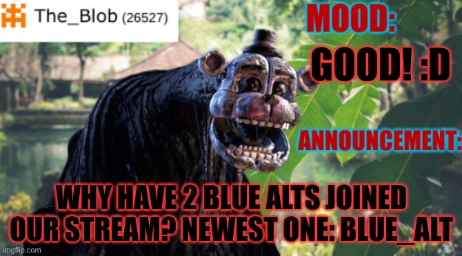 Explain yourself please | GOOD! :D; WHY HAVE 2 BLUE ALTS JOINED OUR STREAM? NEWEST ONE: BLUE_ALT | image tagged in the_blob new announcement template,stay blobby | made w/ Imgflip meme maker