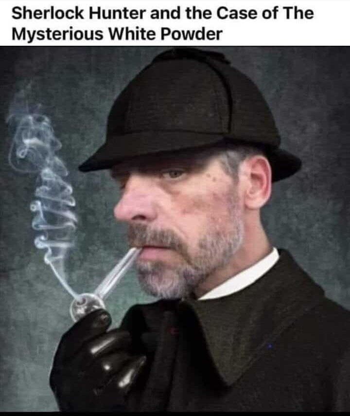 Sherlock Hunter and the Case of the Mysterious White Powder | image tagged in sherlock holmes,sherlock hunter,where's hunter,crackhead,crack addict,joe biden worries | made w/ Imgflip meme maker