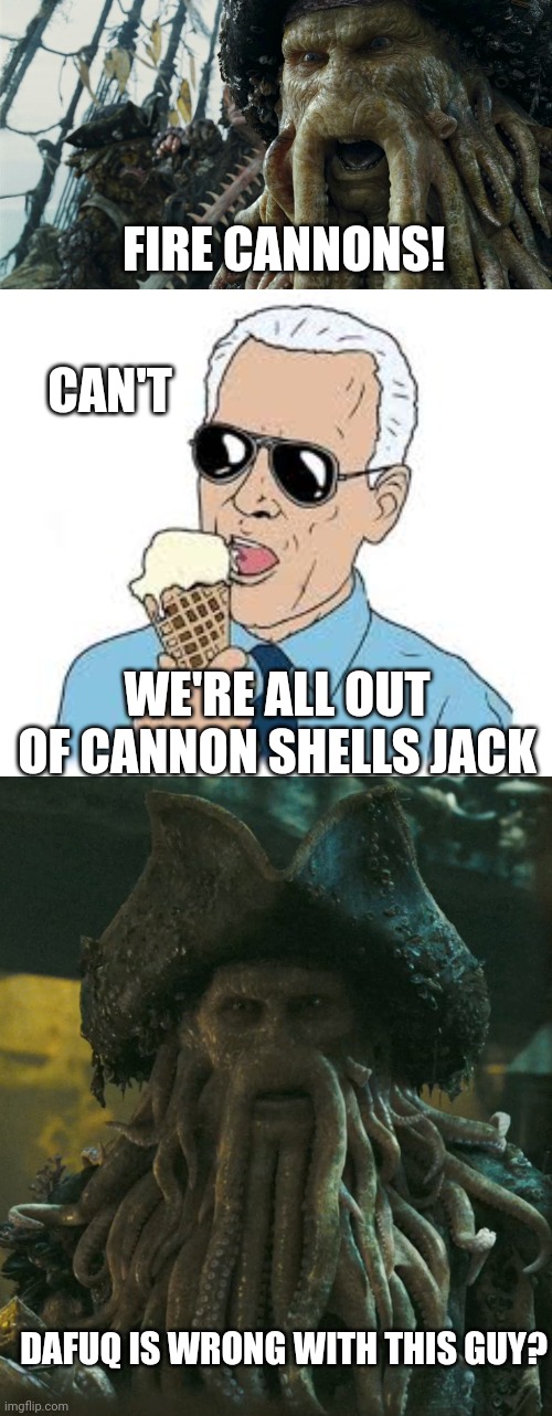 FIRE CANNONS! DAFUQ IS WRONG WITH THIS GUY? WE'RE ALL OUT OF CANNON SHELLS JACK CAN'T | image tagged in joe biden ice cream | made w/ Imgflip meme maker
