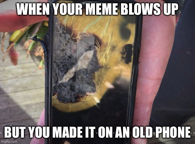 Blows up | WHEN YOUR MEME BLOWS UP; BUT YOU MADE IT ON AN OLD PHONE | image tagged in meme,blow up,iphone x,old | made w/ Imgflip meme maker