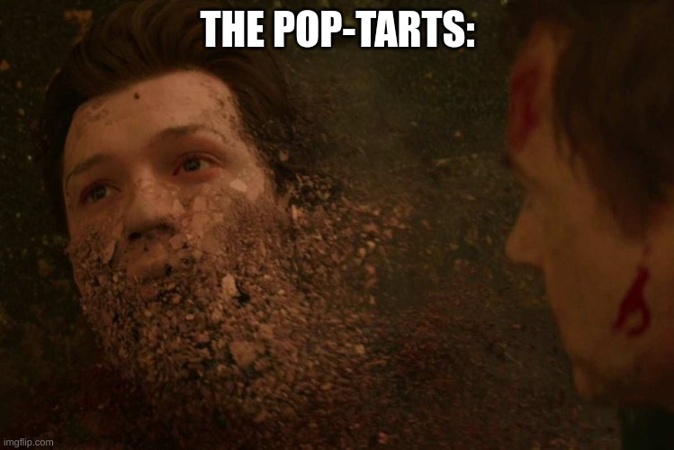 Spiderman getting Thanos snapped | THE POP-TARTS: | image tagged in spiderman getting thanos snapped | made w/ Imgflip meme maker
