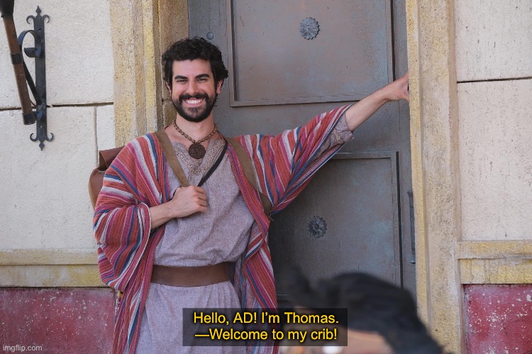 Hello, AD! I’m Thomas.
—Welcome to my crib! | image tagged in the chosen | made w/ Imgflip meme maker