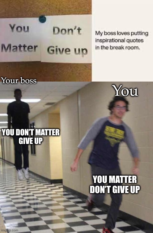 Your boss; You; YOU DON’T MATTER
GIVE UP; YOU MATTER
DON’T GIVE UP | image tagged in floating boy chasing running boy | made w/ Imgflip meme maker