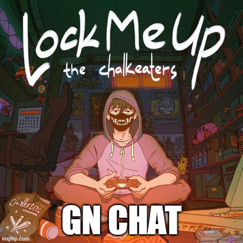 Lock me up template | GN CHAT | image tagged in lock me up template | made w/ Imgflip meme maker