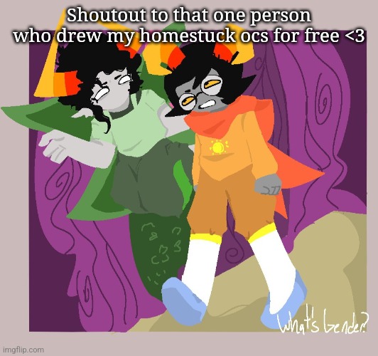 They were so nice too :'3 | Shoutout to that one person who drew my homestuck ocs for free <3 | made w/ Imgflip meme maker