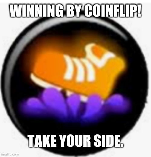 This is beginning to get boring | WINNING BY COINFLIP! TAKE YOUR SIDE. | image tagged in splatoon | made w/ Imgflip meme maker