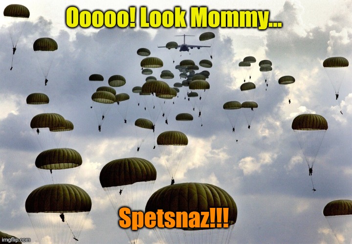 U.S. Army Paratroopers | Ooooo! Look Mommy... Spetsnaz!!! | image tagged in u s army paratroopers | made w/ Imgflip meme maker