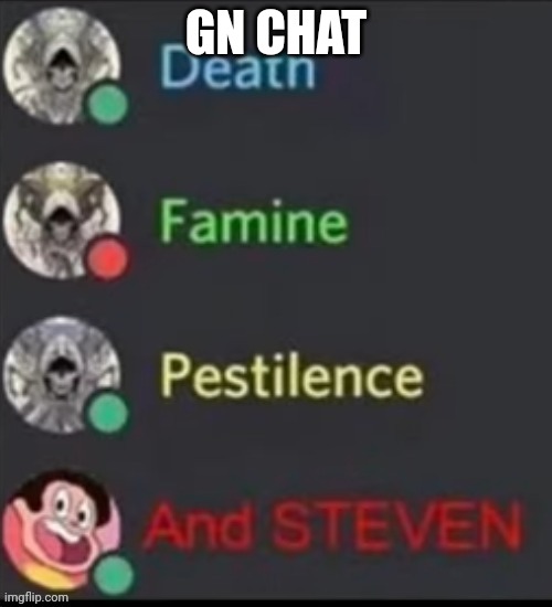 Death, famine, pestilence AND STEVEN! | GN CHAT | image tagged in death famine pestilence and steven | made w/ Imgflip meme maker