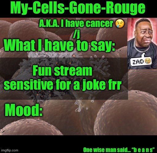 My-Cells-Gone-Rouge announcement | Fun stream sensitive for a joke frr | image tagged in my-cells-gone-rouge announcement | made w/ Imgflip meme maker