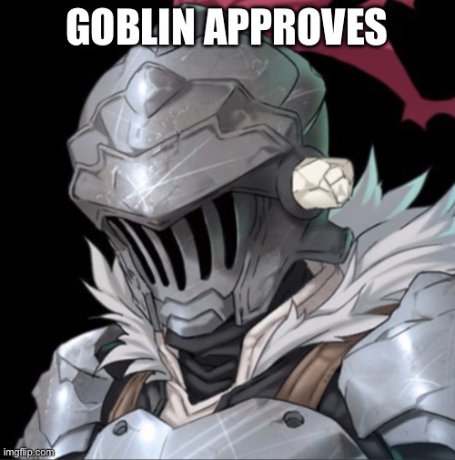 Goblin Slayer | GOBLIN APPROVES | image tagged in goblin slayer | made w/ Imgflip meme maker