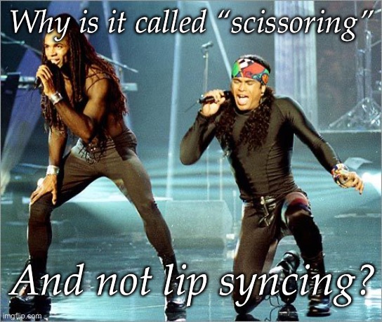 Lips | Why is it called “scissoring”; And not lip syncing? | image tagged in milli vanilli,lips,sync | made w/ Imgflip meme maker