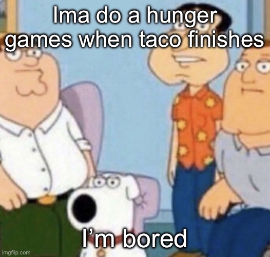 wow bro | Ima do a hunger games when taco finishes; I’m bored | image tagged in wow bro | made w/ Imgflip meme maker