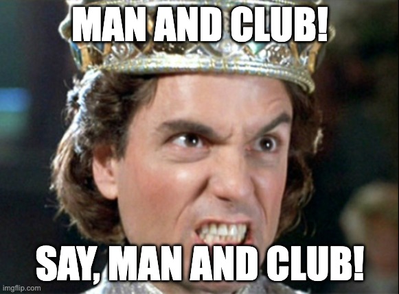 MAN AND CLUB! SAY, MAN AND CLUB! | made w/ Imgflip meme maker