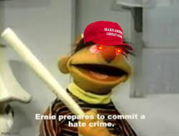 Ernie Prepares to commit a hate crime | image tagged in ernie prepares to commit a hate crime | made w/ Imgflip meme maker