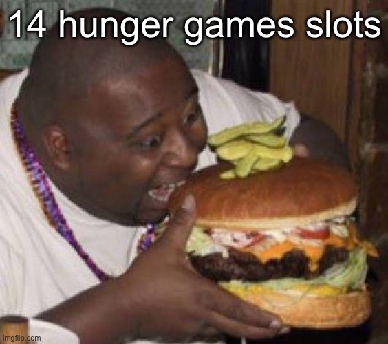 borgar | 14 hunger games slots | image tagged in borgar | made w/ Imgflip meme maker