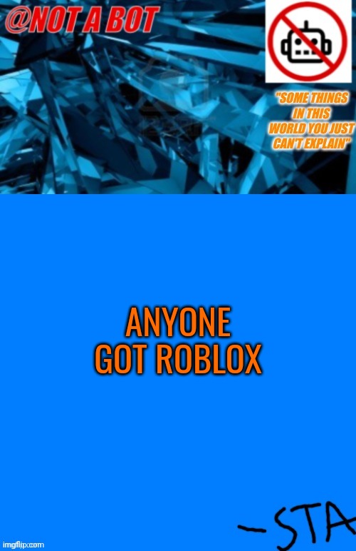 Not a bot temp | ANYONE GOT ROBLOX; LIFE IS ROBLOX | image tagged in not a bot temp | made w/ Imgflip meme maker