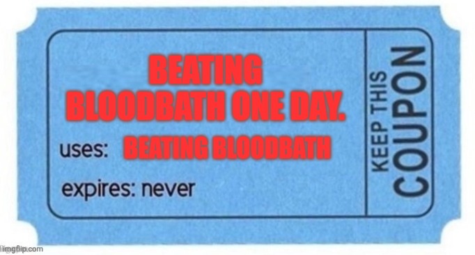 To: Justacheemsdoge | BEATING BLOODBATH ONE DAY. BEATING BLOODBATH | image tagged in blue coupon | made w/ Imgflip meme maker
