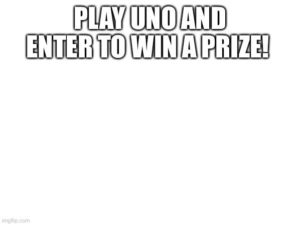 PLAY UNO AND ENTER TO WIN A PRIZE! HTTPS://IMGFLIP.COM/M/GAME-NIGHT | made w/ Imgflip meme maker