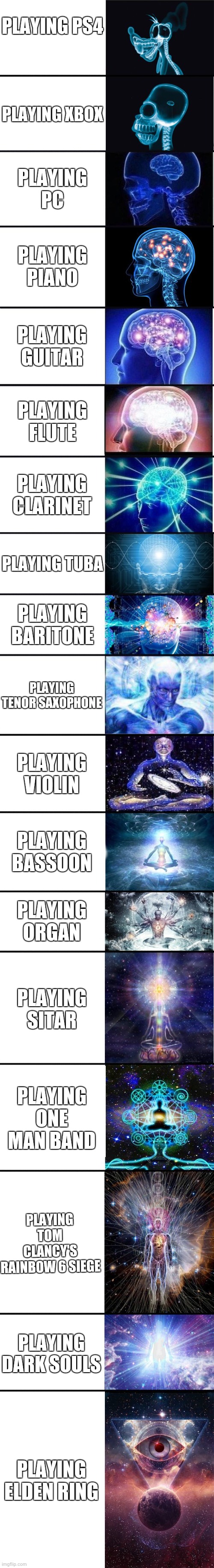 expanding brain: 9001 | PLAYING PS4 PLAYING XBOX PLAYING PC PLAYING PIANO PLAYING GUITAR PLAYING FLUTE PLAYING CLARINET PLAYING TUBA PLAYING BARITONE PLAYING TENOR  | image tagged in expanding brain 9001 | made w/ Imgflip meme maker