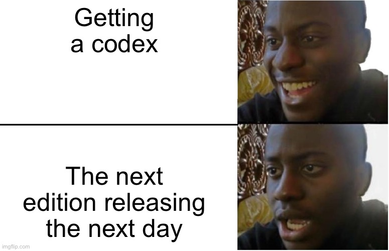 Disappointed Black Guy | Getting a codex; The next edition releasing the next day | image tagged in disappointed black guy | made w/ Imgflip meme maker