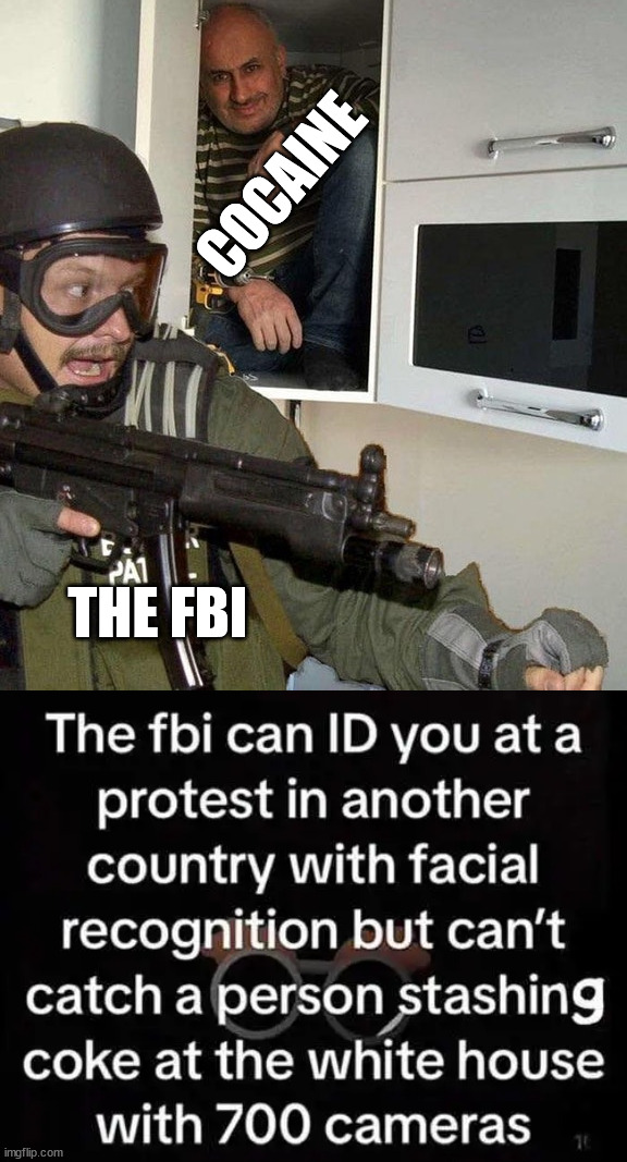 COCAINE; THE FBI | image tagged in man hiding in cubboard from swat template | made w/ Imgflip meme maker
