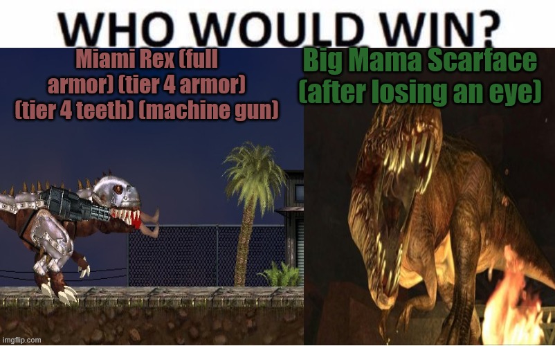 Rex (Miami Rex) versus Big Mama Scarface (TUROK 2008) | Big Mama Scarface (after losing an eye); Miami Rex (full armor) (tier 4 armor) (tier 4 teeth) (machine gun) | image tagged in miami rex,turok,dinoosaurs,guns | made w/ Imgflip meme maker